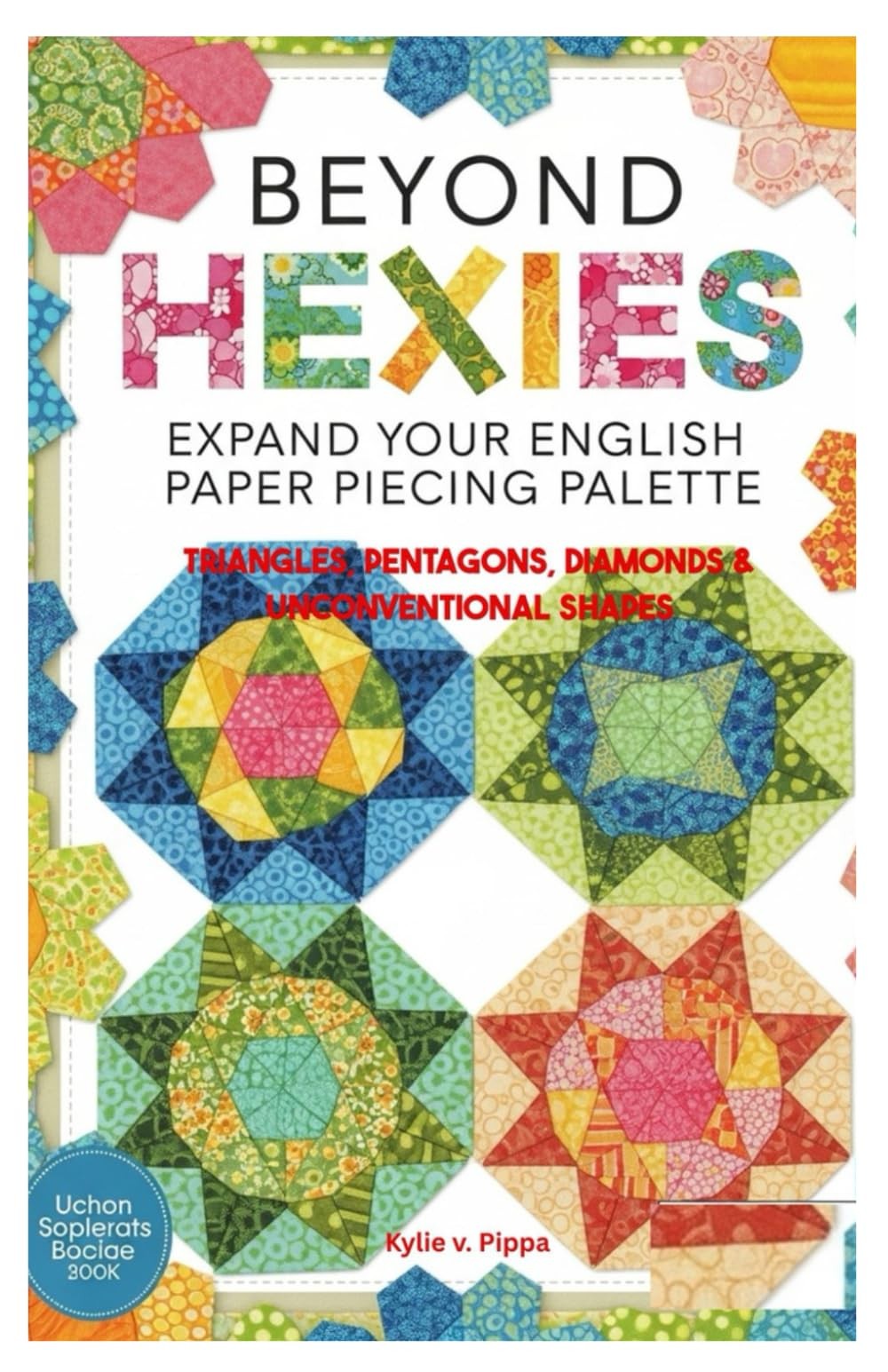 Beyond Hexies: Expand Your English Paper Piecing Palette: Triangles, Pentagons,