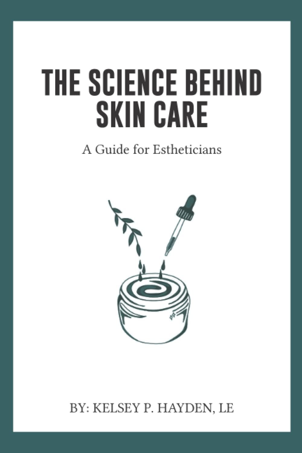 The Science Behind Skin Care:: A Guide for Estheticians The Science Behind Skin Care:: A Guide for Estheticians