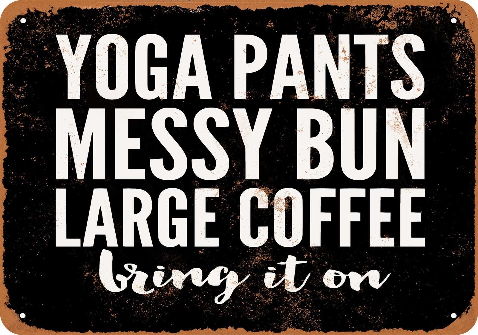 Metal Sign - Yoga Pants Messy Bun Large Coffee Bring It On - Vintage Look