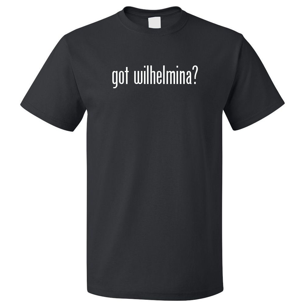 Got Wilhelmina? T shirt Tee