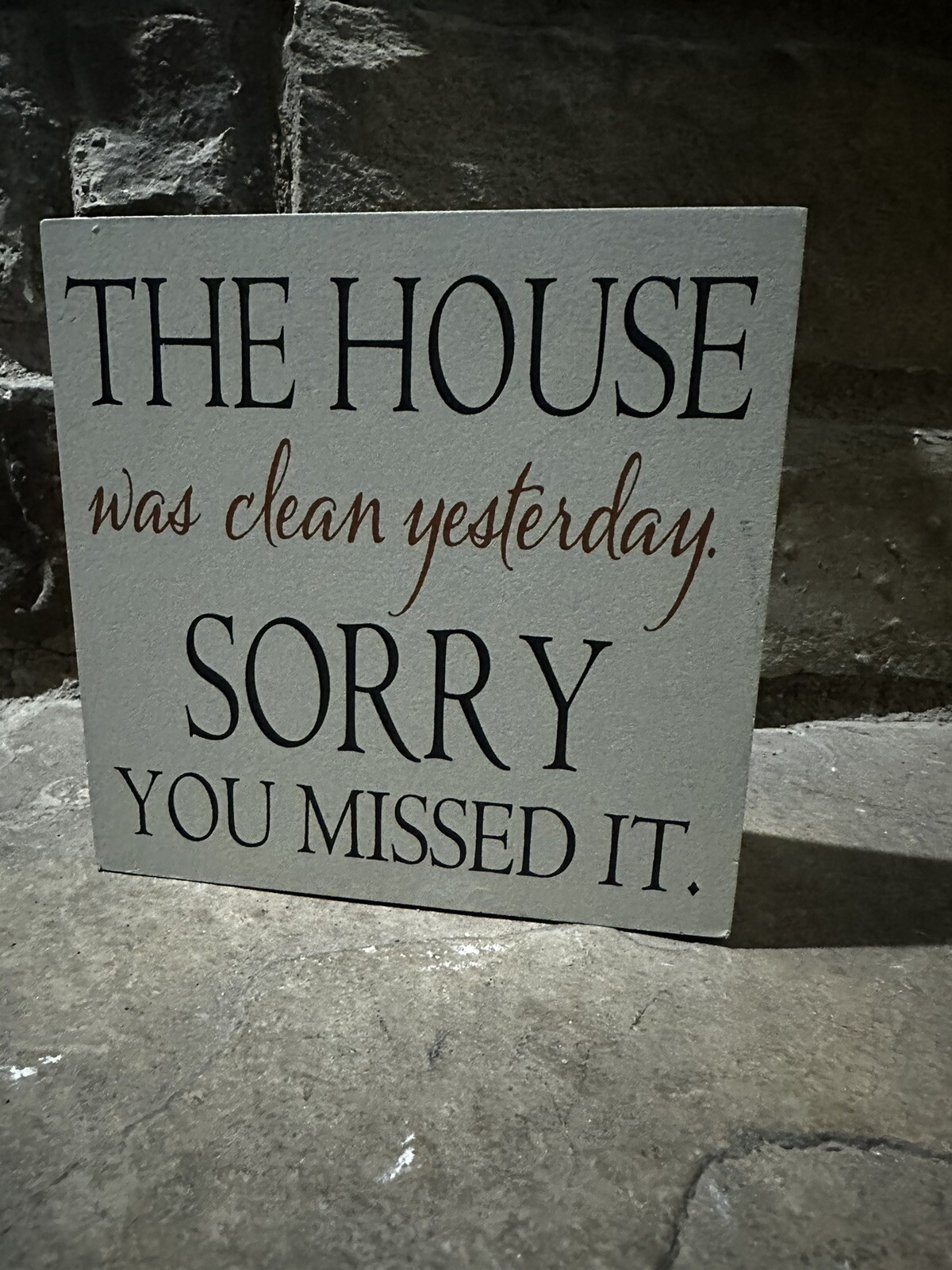 The HOUSE Was Clean Yesterday .. Sorry You Missed It SIGN 6” x 6” x 1\