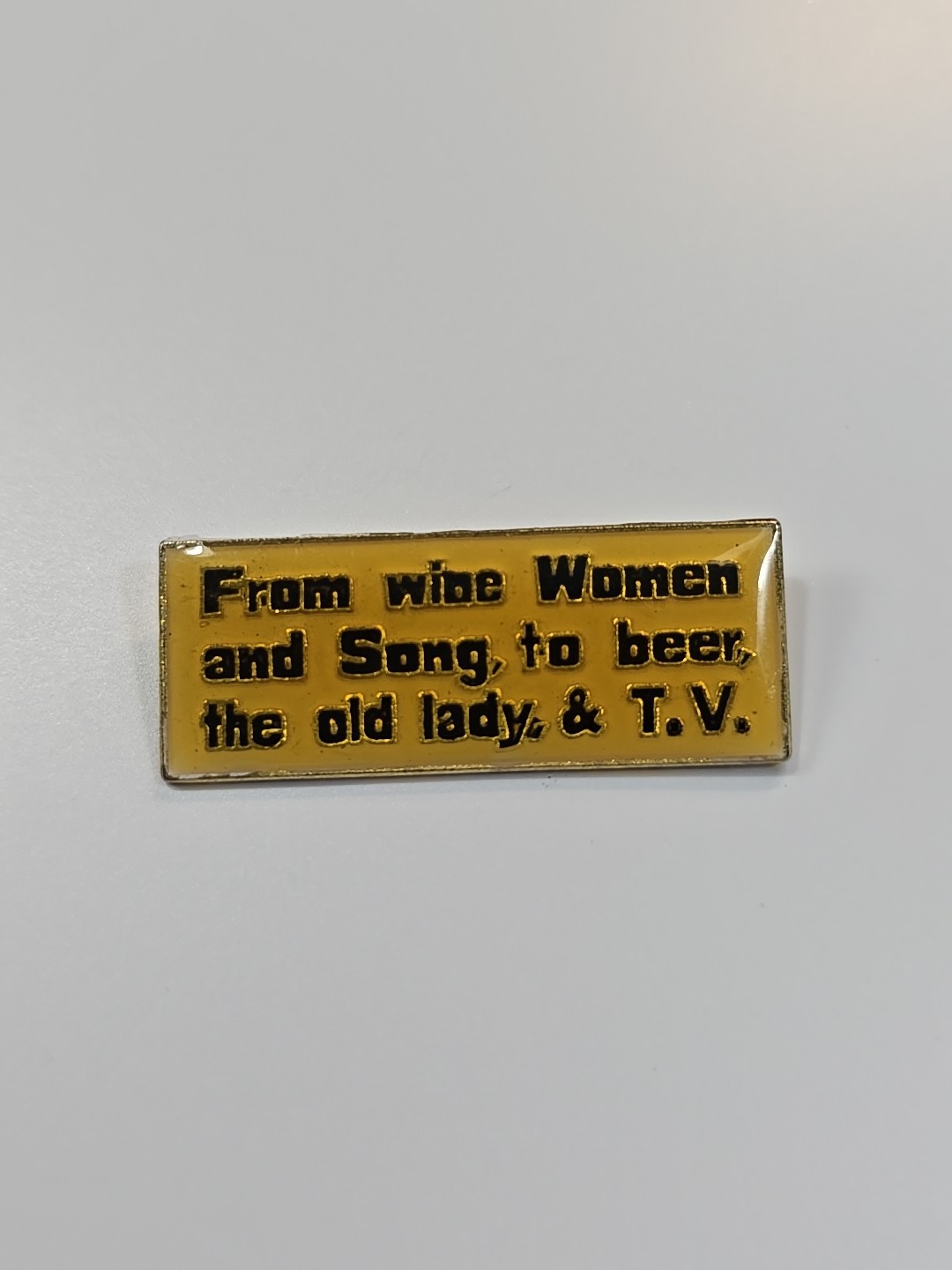 From Wine Women and Song, to Beer, the Old Lady, & TV Lapel Pin Humorous