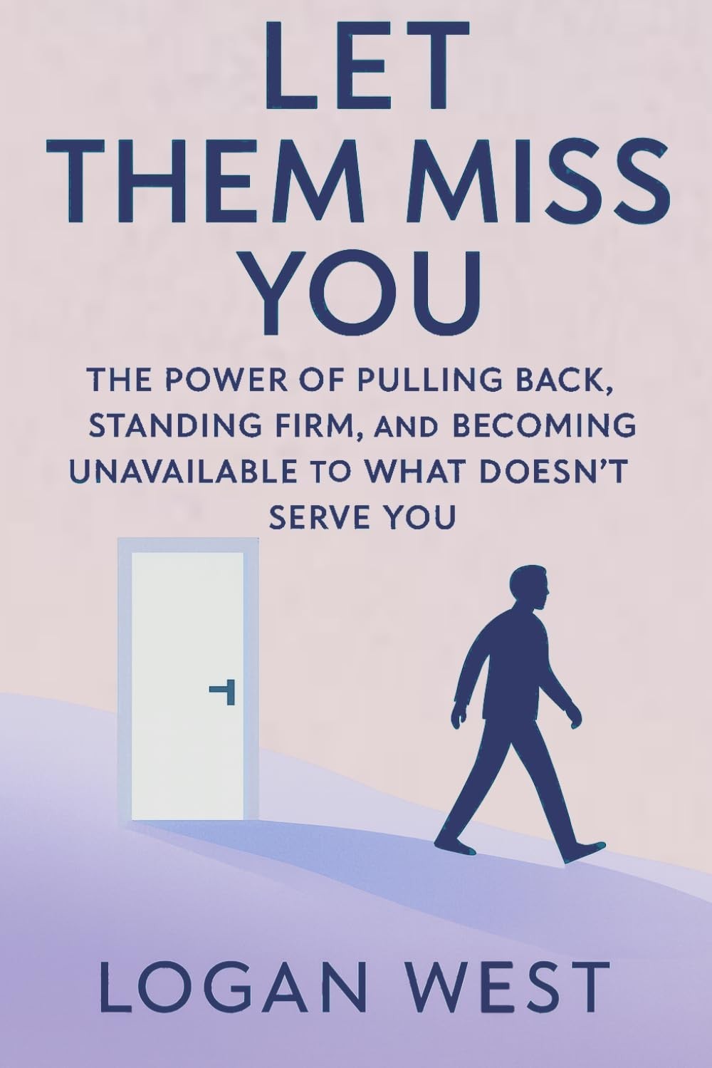 Let Them Miss You: The Power of Pulling Back, Standing Firm, and Becoming Unavai