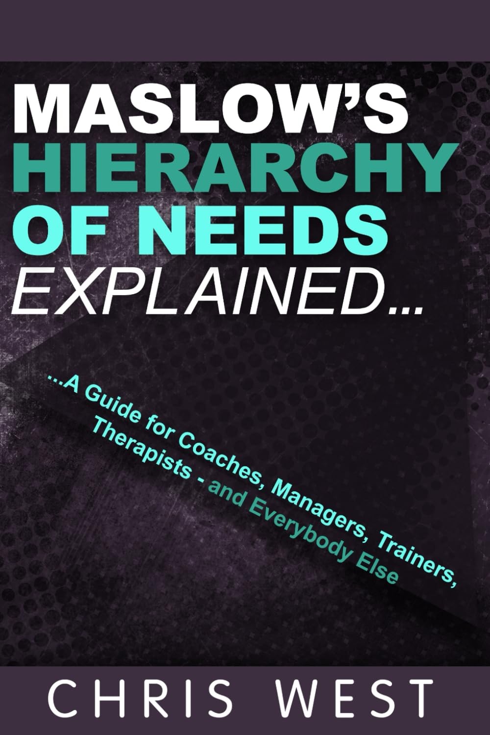 Maslow\'s Hierarchy of Needs Explained: A Guide for Coaches, Managers, Trainers,