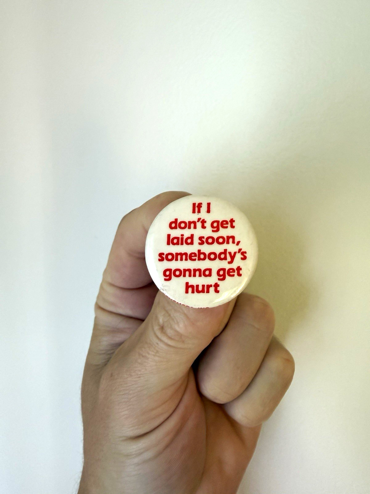 If I don’t get laid soon, somebody's gonna get hurt | VTG RARE | 1.25in | 1985
