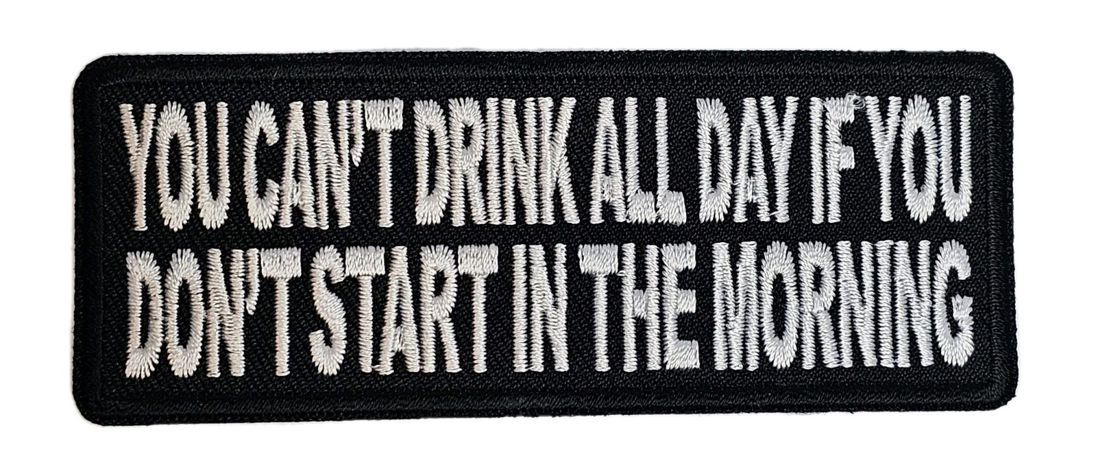 YOU CAN\'T DRINK ALL DAY IF YOU DON\'T START IN THE MORNING BIKER PATCH 4\