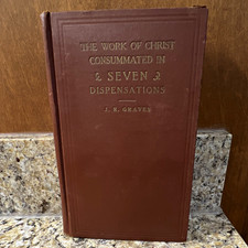 The Work of Christ Consummated in Seven Dispensations J.R. Graves 1928 HC picture