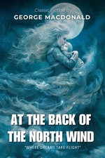 At the Back of the North Wind By George MacDonald (Illustrated & Annotated): A M picture