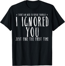 Ignored You Fine First Time Sarcastic Teen Preteen Funny Sarcasm Graphic T-Shirt picture